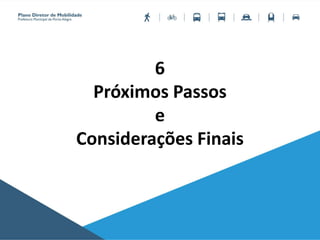 6
Próximos Passos
e
Considerações Finais
 