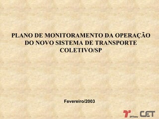 PLANO DE MONITORAMENTO DA OPERA ÇÃO DO NOVO SISTEMA DE TRANSPORTE COLETIVO/SP Fevereiro/2003 