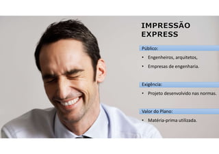Público:
• Engenheiros, arquitetos,
• Empresas de engenharia.
Exigência:
• Projeto desenvolvido nas normas.
Valor do Plano:
• Matéria-prima utilizada.
 