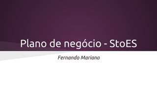 Plano de negócio - StoES 
Fernando Mariano 
 