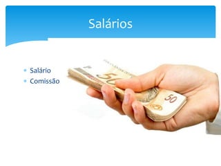  Salário
 Comissão
Salários
 