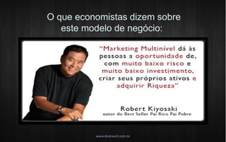 O que economistas dizem sobre este modelo de negócio: 
www.dnetwork.com.br  