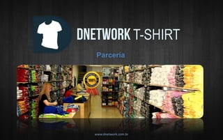 T-SHIRT 
Parceria 
www.dnetwork.com.br  