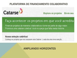 PLATAFORMA DE FINANCIAMENTO COLABORATIVO




         AMPLIANDO HORIZONTES
 
