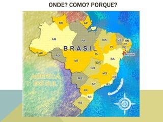 ONDE? COMO? PORQUE?
 