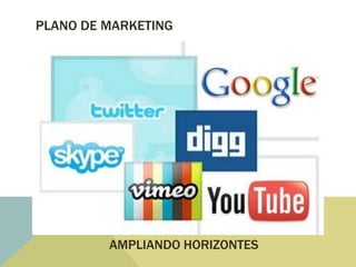 PLANO DE MARKETING




         AMPLIANDO HORIZONTES
 