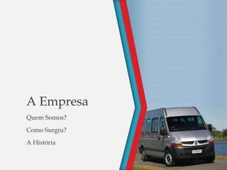 A Empresa
Quem Somos?
Como Surgiu?
A História
 