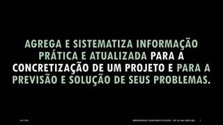 05/11/2014 EMPREENDEDORISMO E DESENVOLVIMENTO SUSTENTÁVEL | PROF. MS. AGNES ARRUDA (UMC) 5 
AGREGA E SISTEMATIZA INFORMAÇÃO PRÁTICA E ATUALIZADA PARA A CONCRETIZAÇÃO DE UM PROJETO E PARA A PREVISÃO E SOLUÇÃO DE SEUS PROBLEMAS.  
