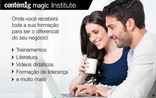 Onde você receberá
toda a sua formação
para ser o diferencial
do seu negócio!
Institute
Treinamentos
Literatura
Vídeos didáticos
Formação de liderança
e muito mais!
19
 