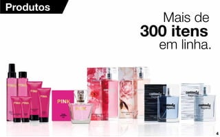 Mais de
300 itens
em linha.
Produtos
4
 