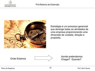 Estratégia é um processo gerencial que abrange todas as atividades de uma empresa proporcionando uma dimensão de unidade, direção e propósito.  Onde Estamos Aonde pretendemos Chegar?  Quando? 
