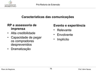 RP e assessoria de imprensa Alta credibilidade Capacidade de pegar os compradores desprevenidos Dramatização Características das comunicações Evento e experiência Relevante Envolvente Implícito 
