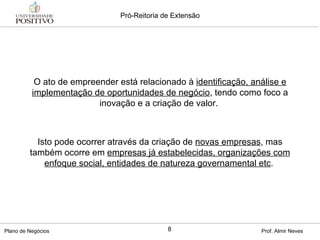 O ato de empreender está relacionado à  identificação, análise e implementação de oportunidades de negócio , tendo como foco a inovação e a criação de valor.  Isto pode ocorrer através da criação de  novas empresas , mas também ocorre em  empresas já estabelecidas, organizações com enfoque social, entidades de natureza governamental etc .  