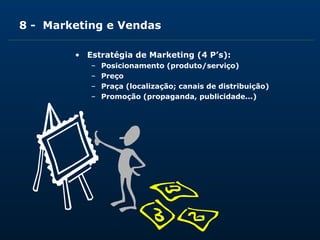 8 - Marketing e Vendas 
• Estratégia de Marketing (4 P’s): 
– Posicionamento (produto/serviço) 
– Preço 
– Praça (localiza...