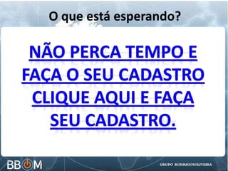 O que está esperando?
 