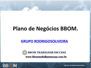 Plano de Negócios BBOM.
GRUPO RODRIGOSOLIVEIRA
 