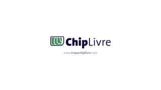 www.tropachiplivre.com
 