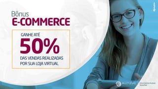 Bônus
E-COMMERCE
DASVENDASREALIZADAS
PORSUALOJAVIRTUAL
GANHEATÉ
50%
Umaempresadogrupo
SisnacMed
 