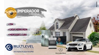 IMPERADORIMPERADOR
15.000.000 pts
• PIN
• CASA MOBILIADA
• MERCEDES c180
UmaempresadogrupoSisnacMed
 