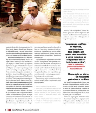 CAPA
Izilda França




                                                                                                                                         4. Providenciar a decoração do ambiente de acordo com
                                                                                                                                         o perfil da clientela;
                                                                                                                                         5. Fazer uma preparação intensiva da mão-de-obra com
                                                                                                                                         que a casa contará, tomando os devidos cuidados na
                                                                                                                                         seleção, contratação, treinamento, programas de incen-
                                                                                                                                         tivo e reconhecimento e participação do colaborador
                                                                                                                                         na vida e nos resultados do restaurante. É também im-
                                                                                                                                         portante valorizar os líderes nas conclusões das etapas
                                                                                                                                         finais dos diversos processos.”


                                                                                                                                           Essas são as dicas do professor Silvestre. Va-
                                                                                                                                         mos ver, agora, como diversos empresários vêm
                                                                                                                                         cuidando de administrar seus restaurantes de
                                                                                                                                         acordo com esses e outros sólidos preceitos da
                                                                                                                                         boa gestão empresarial.


                                                                                                                                               “Ao preparar seu Plano
                 seqüência, a lucratividade. Receita para tanto êxito? Um     tância de persegui-los, com garra e foco. Quem deve                    de Negócios,
                 bom Plano de Negócios elaborado antes da abertura            fazer um Plano assim? Sem exceção, todo em-                          o empreendedor
                 de cada estabelecimento – ou, como Roberto prefere           presário que planeje lançar-se no setor de food-
                                                                                                                                                  deve chegar a um
                 dizer, uma estratégia solidamente traçada antes mesmo        service, seja qual for o porte que tem ou terá seu
                 do início das atividades de cada uma de suas pizzarias.      estabelecimento, seja qual for o tamanho de                      acordo sobre as medidas
                    “Sim, é extremamente importante traçar bem a estra-       suas ambições.                                                    a serem tomadas e se
                 tégia de seu empreendimento, antes de abri-lo. O que            O professor Silvestre Braguini Filho, coordenador              comprometer em co-
                 significa saber, de antemão, qual o tipo de cliente que se   de cursos de pós-graduação de Hospitalidade e Gas-
                                                                                                                                                locá-las em prática”,
                 quer atingir, qual o nível de excelência que se pretende     tronomia do Senac de São Paulo, é bastante preciso ao
                                                                                                                                                     Mário da Silva Oliveira,
                 imprimir na casa, qual ambiente o local vai ter, qual o      enfatizar as necessidades de uma casa do setor de ali-
                                                                                                                                                   professor da Universidade
                 nível de preços que a empresa vai praticar e quais serão     mentação quando recém-aberta. Silvestre, especialista
                                                                                                                                                       Anhembi Morumbi
                 as táticas de marketing e promoção que serão utilizadas.     na gestão de restaurantes e assemelhados do Brasil,
                 Todas essas e várias outras questões devem já estar res-     tem opiniões bem firmes sobre as providências que
                 pondidas na cabeça do candidato a restaurateur bem           todo restaurateur deve tomar ao inaugurar seu estabe-                  Mesmo após ser aberto,
                 antes da abertura do empreendimento”, frisa Roberto. E       lecimento, que estão expostas a seguir.
                 ele enfatiza: “Uma vez respondidas tais perguntas, você         “Para o sucesso de um restaurante, considero
                                                                                                                                                             um restaurante
                 tem em mãos o seu Plano de Negócios pronto. Não o            essencial que, pela ordem, o administrador tome                        pode elaborar um Plano
                 mude; ele será a marca registrada, ainda que invisível, de   a providência de:                                             José Valmir Pereira é sommelier do D’Amici, casa
                 sua casa. Em poucas palavras, trace seu Plano de Negó-                                                                  de cozinha italiana solidamente instalada no bair-
                 cios e ponha-o em prática com convicção; esta é uma          1. Elaborar e respeitar um Plano de Negócios;              ro carioca do Leme. A casa não possuía, quando
                 das receitas do sucesso no setor de foodservice”.            2. Fazendo parte do Plano de Negócios, leve a cabo uma     foi aberta, um Plano de Negócios. O mesmo foi
                    Resumindo: um Plano de Negócios é um contra-              boa pesquisa de mercado, para a precisa definição do       traçado após a abertura do estabelecimento. E o
                 to que o empresário fecha consigo mesmo antes da             gênero de restaurante que criará, que tipo de serviços     D’Amici vai de vento em popa hoje em dia, graças
                 abertura do empreendimento, e que tem de cumprir,            ele terá, qual será sua clientela-alvo, onde será aberto   em grande parte a essa providência.
                 como todo contrato. Ele serve como uma bússola, que          e outras questões;                                            “Nossa casa surgiu a partir de iniciativa minha
                 orientará o novo dono de restaurante sobre como se-          3. Após tais definições, atentar para os cuidados com      e de outros dois amigos, todos ex-garçons como
                 guir adiante com o empreendimento em seu dia-a-dia,          a qualidade dos produtos e serviços e garantir preços      eu. Chegamos os três ao Rio de Janeiro, vindos de
                 lembrando-o sempre dos objetivos da casa e da impor-         competitivos em seu estabelecimento;                       longe, sem conhecidos na cidade, e, com muita



                26           Cozinha Profissional 105 | www.cozinhaprofissional.com.br
 