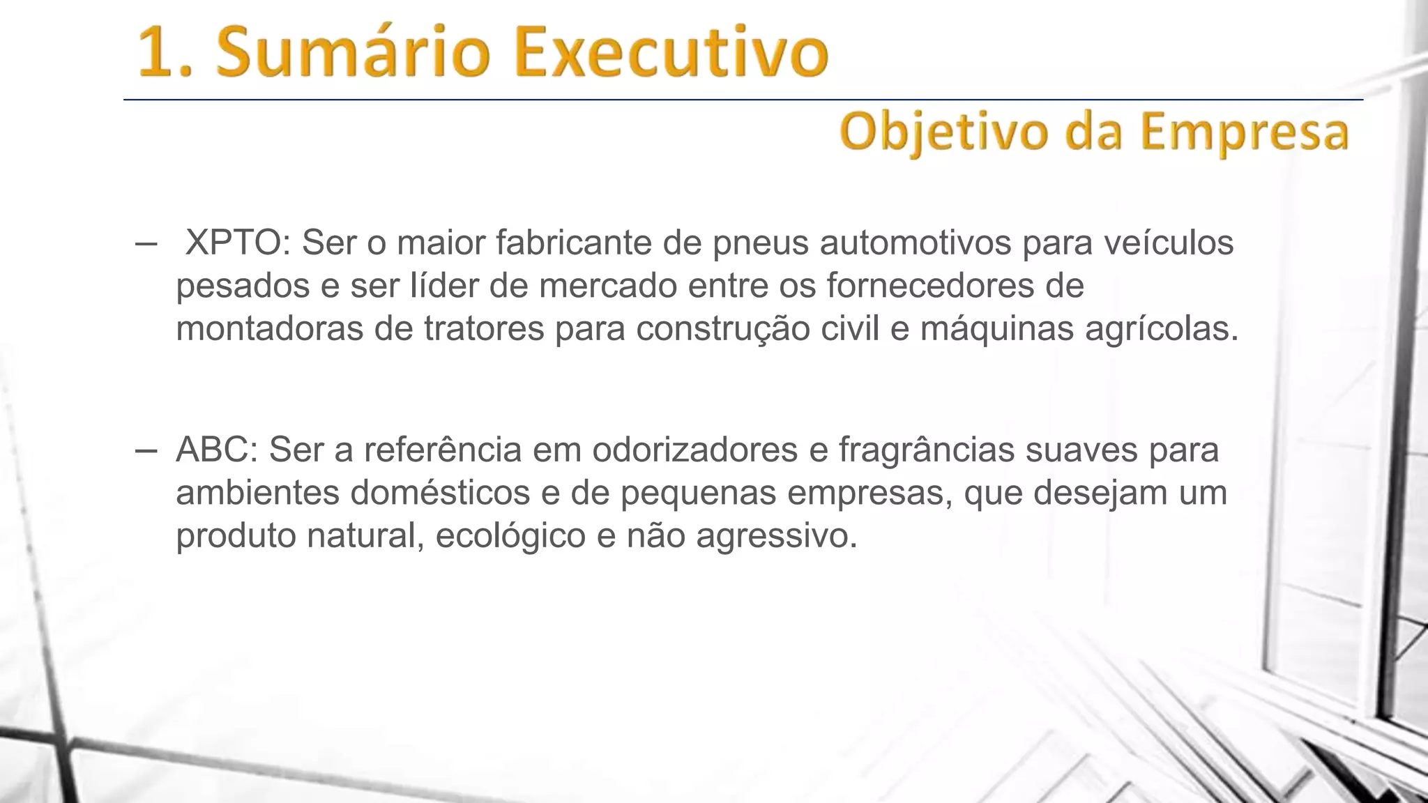 – XPTO: Ser o maior fabricante de pneus automotivos para veículos
pesados e ser líder de mercado entre os fornecedores de
montadoras de tratores para construção civil e máquinas agrícolas.

– ABC: Ser a referência em odorizadores e fragrâncias suaves para
ambientes domésticos e de pequenas empresas, que desejam um
produto natural, ecológico e não agressivo.

 
