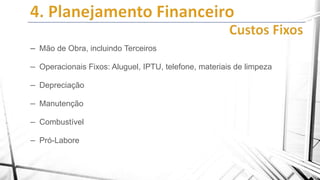 – Mão de Obra, incluindo Terceiros
– Operacionais Fixos: Aluguel, IPTU, telefone, materiais de limpeza
– Depreciação
– Manutenção
– Combustível
– Pró-Labore

 