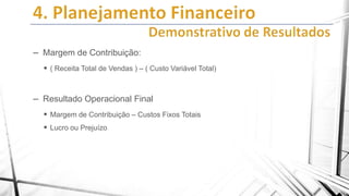 – Margem de Contribuição:
 ( Receita Total de Vendas ) – ( Custo Variável Total)

– Resultado Operacional Final
 Margem de Contribuição – Custos Fixos Totais
 Lucro ou Prejuízo

 