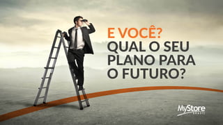 E VOCÊ?
QUAL O SEU
PLANO PARA
O FUTURO?
 