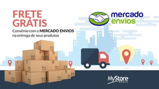 FRETE
GRÁTIS
Convênio com o MERCADO ENVIOS
na entrega de seus produtos
 