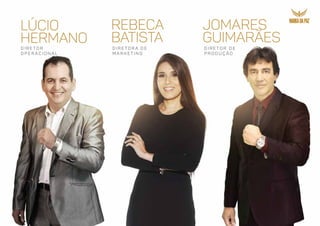 lúcio
hermano
d i r e t o r
o p e r a c i o n a l
rebeca
batista
d i r e t o r a d e
m a r k e t i n g
JOMARES
GUIMARÃES
D I R E T O R D E
P R O D U Ç Ã O
 