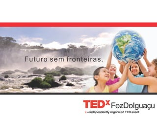Futuro sem fronteiras.




                         FozDoIguaçu
 