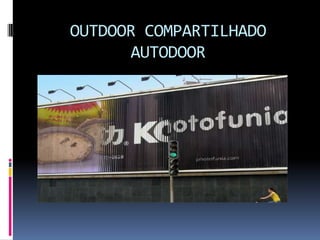 OUTDOOR COMPARTILHADO
      AUTODOOR
 