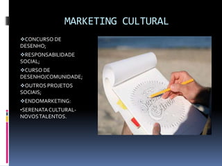 MARKETING CULTURAL
CONCURSO DE
DESENHO;
RESPONSABILIDADE
SOCIAL;
CURSO DE
DESENHO/COMUNIDADE;
OUTROS PROJETOS
SOCIAIS;
ENDOMARKETING:
•SERENATA CULTURAL-
NOVOS TALENTOS.
 