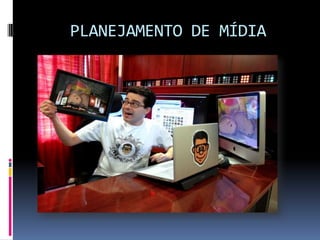 PLANEJAMENTO DE MÍDIA
 