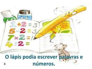 O lápis podia escrever palavras e
números.
 