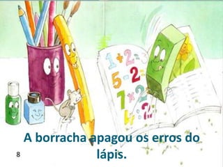 A borracha apagou os erros do
lápis.
 