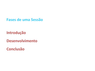 Fases de uma Sessão


Introdução
Desenvolvimento
Conclusão
 