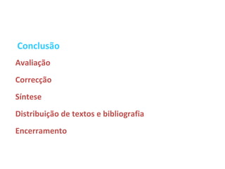 Conclusão
Avaliação
Correcção
Síntese
Distribuição de textos e bibliografia
Encerramento
 