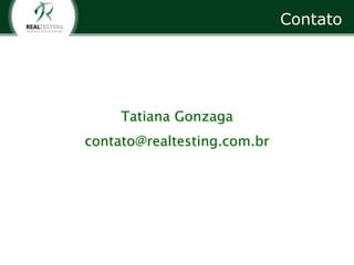 Contato




     Tatiana Gonzaga
contato@realtesting.com.br
 