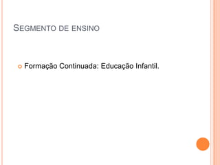 Segmento de ensinoFormação Continuada: Educação Infantil.