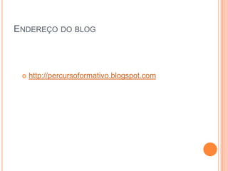 Endereço do bloghttp://percursoformativo.blogspot.com