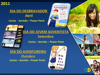 Cartaz  - Sermão – Power Point DIA DO DESBRAVADOR  Abril Cartaz – Sermão – Power Point Cartaz – Sermão – Power Point DIA DO AVENTUREIRO Outubro 2011 DIA DO JOVEM ADVENTISTA Setembro Dia  do  Aventureiro Outubro 