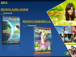 REVISTA AÇÃO JOVEM REVISTA CONEXÃO J.A. Trimestral Trimestral 2011 
