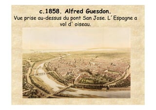 c.1858. Alfred Guesdon.
Vue prise au-dessus du pont San Jose. L´Espagne a
                  vol d' oiseau.
 