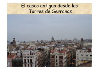 El casco antiguo desde las
    Torres de Serranos
 
