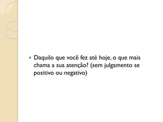  Daquilo que você fez até hoje, o que mais
chama a sua atenção? (sem julgamento se
positivo ou negativo)
 