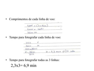 • Comprimentos de cada linha de voo:
• Tempo para fotografar cada linha de voo:
• Tempo para fotografar todas as 3 linhas:
2,3x3= 6,9 min
 