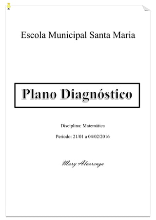 Escola Municipal Santa Maria
Disciplina: Matemática
Período: 21/01 a 04/02/2016
Mary Alvarenga
 