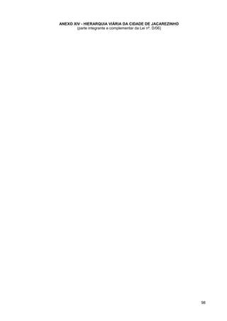 ANEXO XIV - HIERARQUIA VIÁRIA DA CIDADE DE JACAREZINHO
        (parte integrante e complementar da Lei nº. D/06)




                                                            98
 