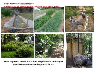 Infraestrutura de saneamento
 Alternativas de esgotamento sanitário para áreas rurais




Tecnologias eficientes, baratas e que priorizam a utilização
        de mão de obra e matérias primas locais
 